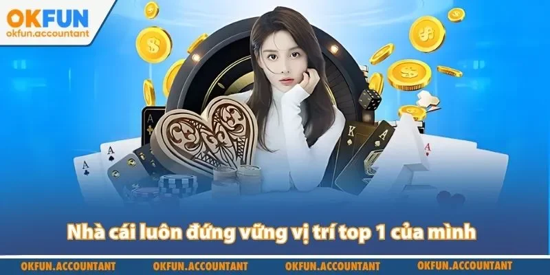 Nhà cái luôn đứng vững vị trí top 1của mình 